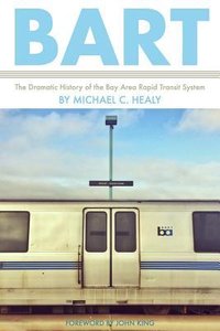 BART: The Dramatic History of the Bay Area Rapid Transit System